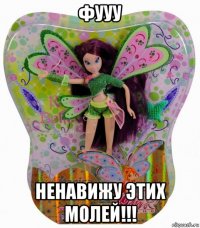 фууу ненавижу этих молей!!!