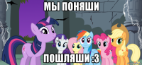 мы поняши пошляши :з