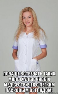  почаще встречать таких милых улыбчивых мед.сестричек,с лёгким ласковым взглядом!