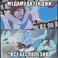 мудамуда генджи всё бесполезно