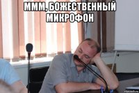 ммм, божественный микрофон 