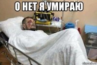 о нет я умираю 