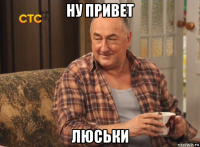ну привет люськи