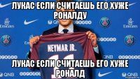 лукас если считаешь его хуже роналду лукас если считаешь его хуже роналд