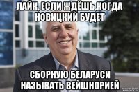 лайк, если ждёшь,когда новицкий будет сборную беларуси называть вейшнорией