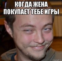 когда жена покупает тебе игры 