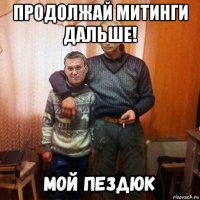 продолжай митинги дальше! 