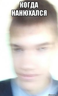 когда нанюхался 