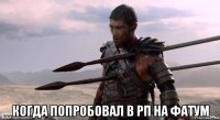  когда попробовал в рп на фатум