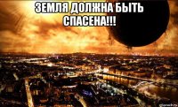 земля должна быть спасена!!! 