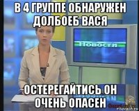 в 4 группе обнаружен долбоеб вася остерегайтись он очень опасен
