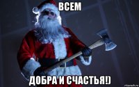 всем добра и счастья!)