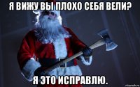 я вижу вы плохо себя вели? я это исправлю.