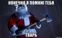 конечно я помню тебя тварь
