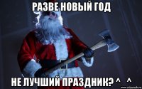 разве новый год не лучший праздник? ^_^