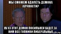 мы сможем одолеть демона алчности? ну хз этот демон посильней будет,за ним все гопники либеральные