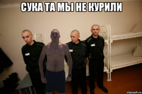 сука та мы не курили 