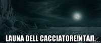  launa dell cacciatore!итал.