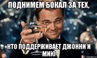 поднимем бокал за тех, кто поддерживает джонни и мию