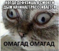 когда дефузишь в смоке и дым начинает рассеивается 