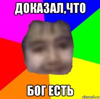 доказал,что бог есть