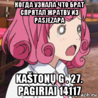 когда узнала что брат спрятал жратву из pasjezapa kaštonų g . 27. pagiriai 14117