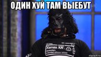 один хуй там выебут 