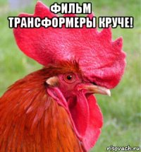 фильм трансформеры круче! 