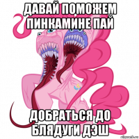 давай поможем пинкамине пай добраться до блядуги дэш