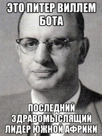 это питер виллем бота последний здравомыслящий лидер южной африки
