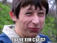  ты че хуй съел?
