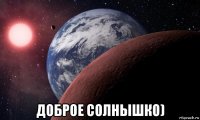  доброе солнышко)