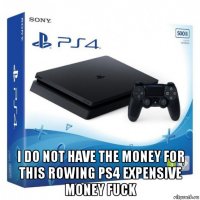  i do not have the money for this rowing ps4 expensive money fuck