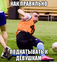 как правильно подкатывать к девушкам