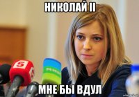 николай ii мне бы вдул