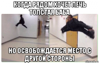 когда рядом хочет лечь толстая баба но освобождается место с другой стороны
