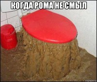 когда рома не смыл 