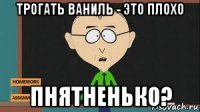трогать ваниль - это плохо пнятненько?