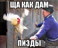 ща как дам пизды