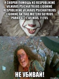 я скорая помощь из respublikinė vilniaus psichiatrijos ligoninė respublikinė vilniaus psichiatrijos ligoninė antras moteru skyrius parko g. 21, vilnius, 11205 не убивай!