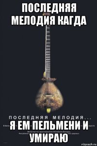 последняя мелодия кагда я ем пельмени и умираю