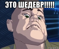 это шедевр!!!!! 