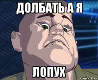 долбать а я лопух