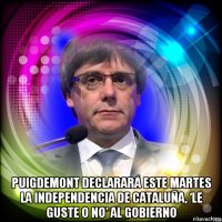  puigdemont declarará este martes la independencia de cataluña, ‘le guste o no’ al gobierno