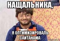 нащальника, я оптимизироваль сайтанама