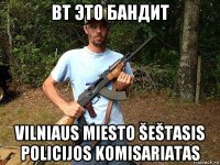 вт это бандит vilniaus miesto šeštasis policijos komisariatas