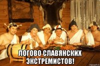  логово славянских экстремистов!
