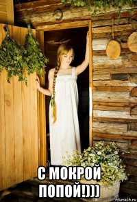  с мокрой попой!)))