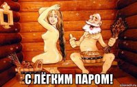  с лёгким паром!