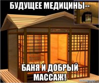 будущее медицины-- баня и добрый массаж!